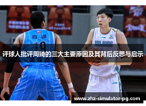 评球人批评周琦的三大主要原因及其背后反思与启示 评球人批评周琦的三大主要原因及其背后反思与启示