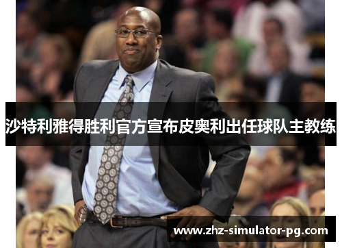 沙特利雅得胜利官方宣布皮奥利出任球队主教练 沙特利雅得胜利官方宣布皮奥利出任球队主教练