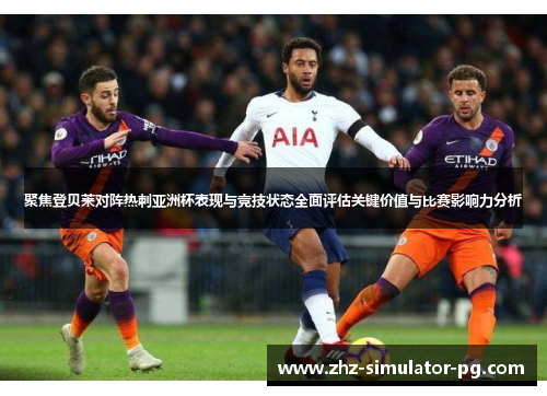 聚焦登贝莱对阵热刺亚洲杯表现与竞技状态全面评估关键价值与比赛影响力分析 聚焦登贝莱对阵热刺亚洲杯表现与竞技状态全面评估关键价值与比赛影响力分析